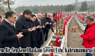 Bem-Bir-Sen Genel Başkanı Levent Uslu, Kahramanmaraş’ta!