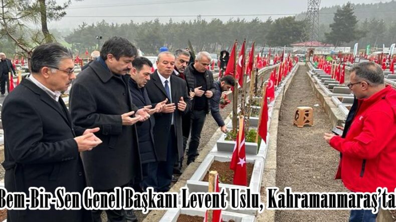 Bem-Bir-Sen Genel Başkanı Levent Uslu, Kahramanmaraş’ta!