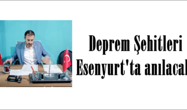 Deprem Şehitleri Esenyurt’ta anılacak.