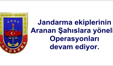 Jandarma ekiplerinin Aranan Şahıslara yönelik Operasyonları devam ediyor.