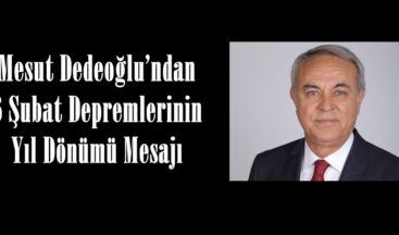 Mesut Dedeoğlu’ndan 6 Şubat Depremlerinin Yıl Dönümü Mesajı.