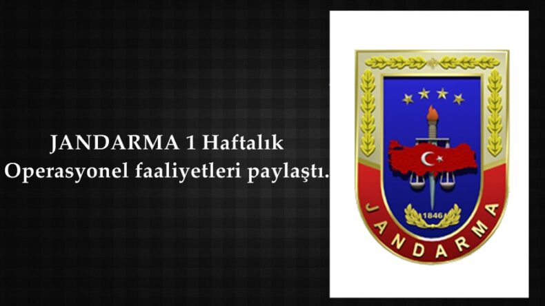 Jandarma, 1 Haftalık Operasyonel faaliyetleri paylaştı.
