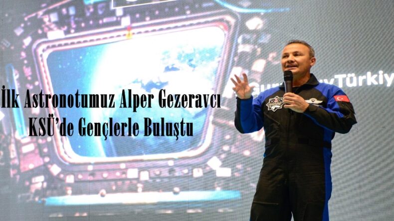 İlk Astronotumuz Alper Gezeravcı KSÜ’de Gençlerle Buluştu.