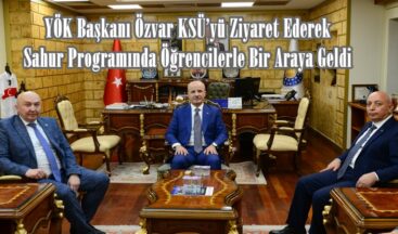 YÖK Başkanı Özvar KSÜ’yü Ziyaret Ederek Sahur Programında Öğrencilerle Bir Araya Geldi.