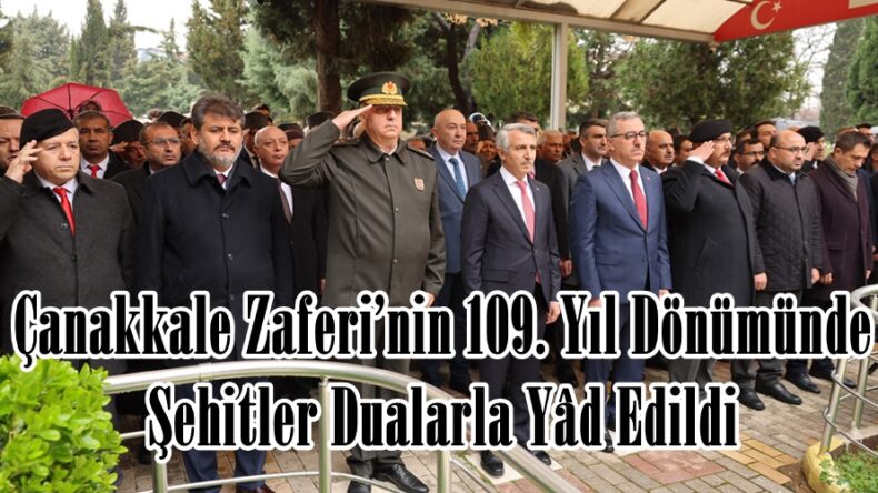 Çanakkale Zaferi’nin 109. Yıl Dönümünde Şehitler Dualarla Yâd Edildi.