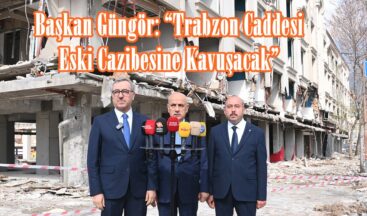 Başkan Güngör: “Trabzon Caddesi Eski Cazibesine Kavuşacak”