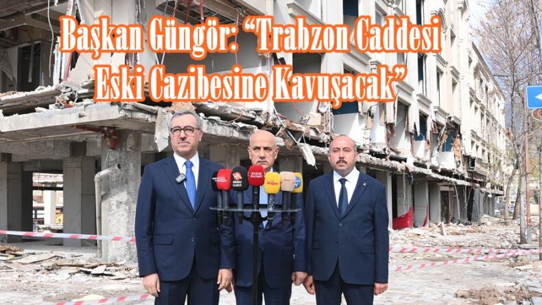 Başkan Güngör: “Trabzon Caddesi Eski Cazibesine Kavuşacak”
