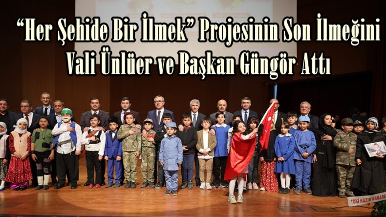 “Her Şehide Bir İlmek” Projesinin Son İlmeğini Vali Ünlüer ve Başkan Güngör Attı.