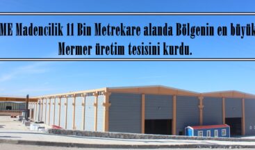 TME Madencilik 11 Bin Metrekare alanda Bölgenin en büyük Mermer üretim tesisini kurdu.