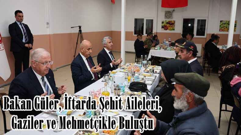 Bakan Güler, İftarda Şehit Aileleri, Gaziler ve Mehmetçikle Buluştu.