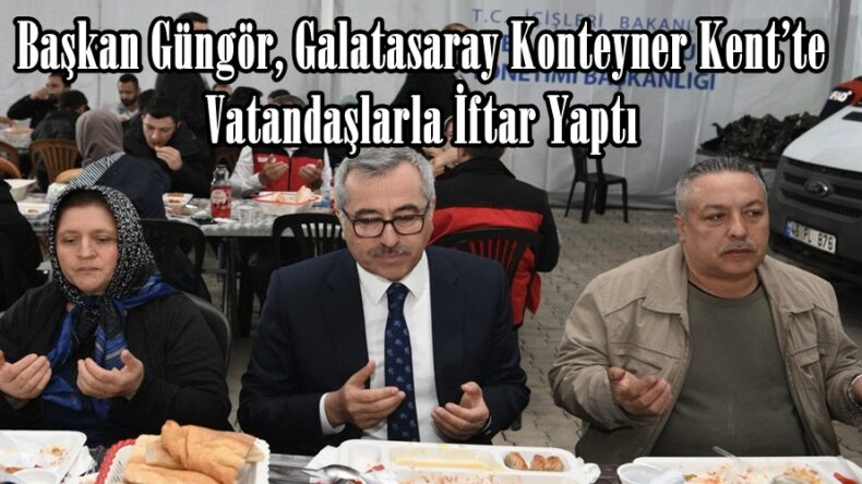 Başkan Güngör, Galatasaray Konteyner Kent’te Vatandaşlarla İftar Yaptı.