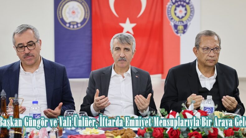 Başkan Güngör, İftarda Emniyet Mensuplarıyla Bir Araya Geldi.