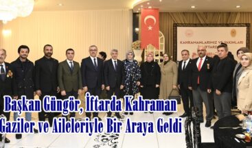 Başkan Güngör, İftarda Kahraman Gaziler ve Aileleriyle Bir Araya Geldi.