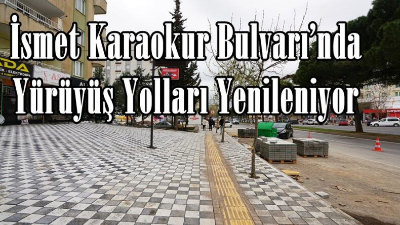 İsmet Karaokur Bulvarı’nda Yürüyüş Yolları Yenileniyor.