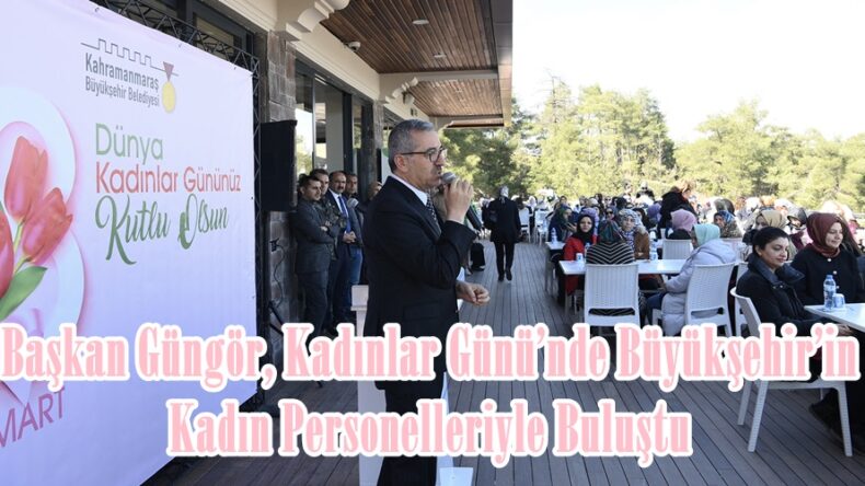 Başkan Güngör, Kadınlar Günü’nde Büyükşehir’in Kadın Personelleriyle Buluştu.