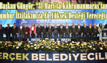 Başkan Güngör; “31 Mart’ta Kahramanmaraş’tan Cumhur İttifakımıza En Yüksek Desteği Vereceğiz”