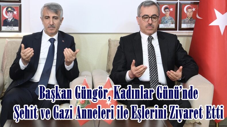 Başkan Güngör, Kadınlar Günü’nde Şehit ve Gazi Anneleri ile Eşlerini Ziyaret Etti.