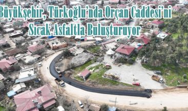 Büyükşehir, Türkoğlu’nda Orçan Caddesi’ni Sıcak Asfaltla Buluşturuyor.