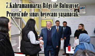 7.Kahramanmaraş Bilgi ile Buluşuyor Projesi’nde sınav heyecanı yaşanacak.