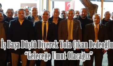 İş Başa Düştü Diyerek Yola Çıkan Dedeoğlu, “Geleceğe Umut Olacağız”
