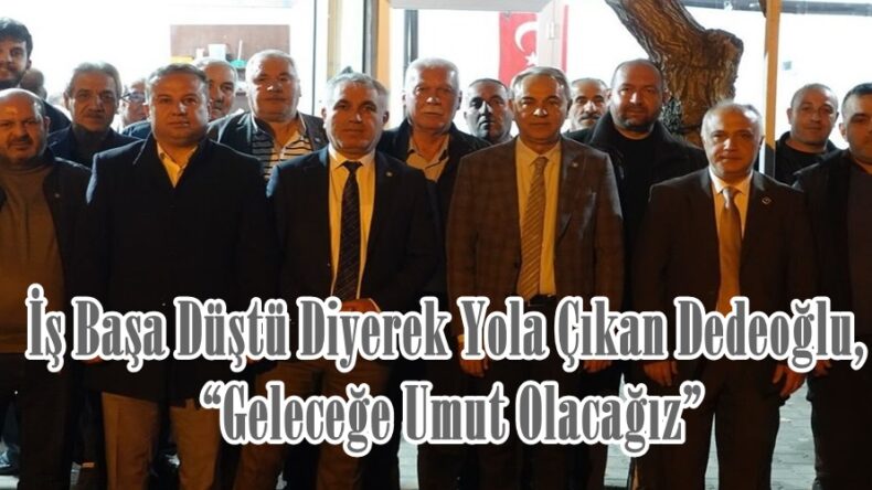 İş Başa Düştü Diyerek Yola Çıkan Dedeoğlu, “Geleceğe Umut Olacağız”