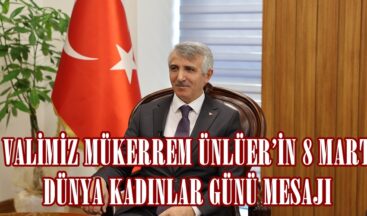 VALİMİZ MÜKERREM ÜNLÜER’İN 8 MART DÜNYA KADINLAR GÜNÜ MESAJI.