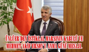 ÜNLÜER’DEN İSTİKLAL MARŞININ KABULÜ VE MEHMET AKİF ERSOY’U ANMA GÜNÜ MESAJI.