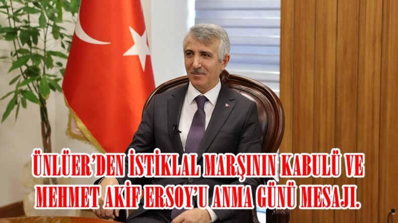 ÜNLÜER’DEN İSTİKLAL MARŞININ KABULÜ VE MEHMET AKİF ERSOY’U ANMA GÜNÜ MESAJI.