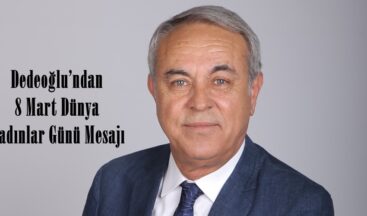 Dedeoğlu’ndan 8 Mart Dünya Kadınlar Günü Mesajı.