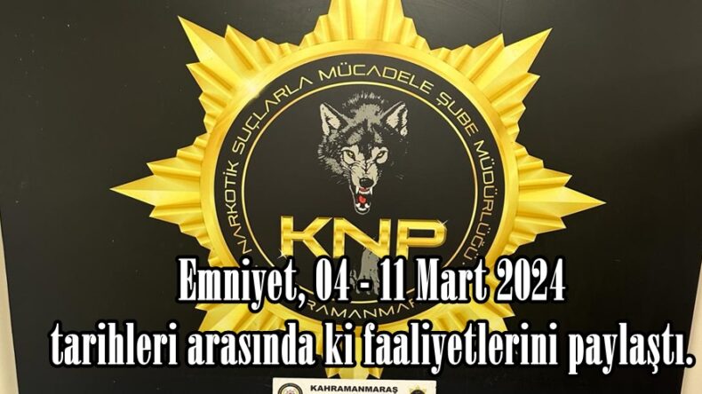 Emniyet, 04 – 11 Mart 2024 tarihleri arasında ki faaliyetlerini paylaştı.
