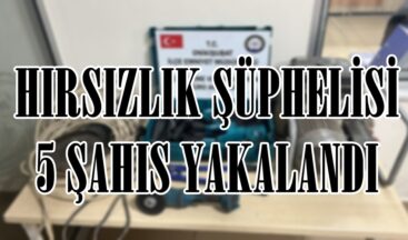 HIRSIZLIK ŞÜPHELİSİ 5 ŞAHIS YAKALANDI