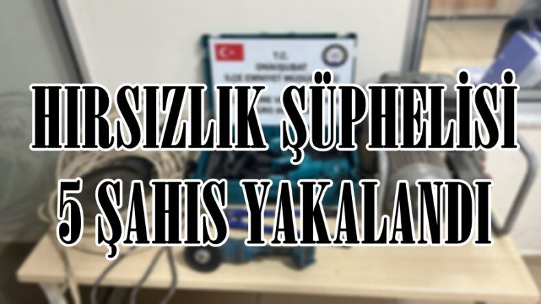 HIRSIZLIK ŞÜPHELİSİ 5 ŞAHIS YAKALANDI