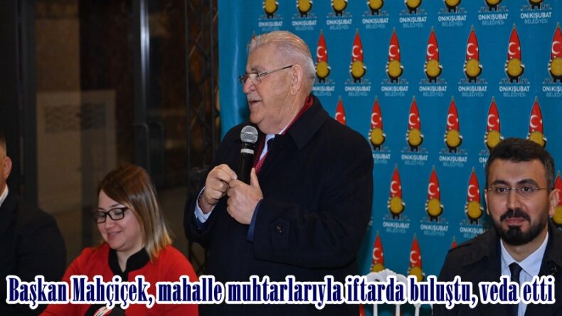 Başkan Mahçiçek, mahalle muhtarlarıyla iftarda buluştu, veda etti.