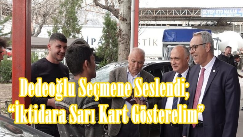 Dedeoğlu Seçmene Seslendi; “İktidara Sarı Kart Gösterelim”
