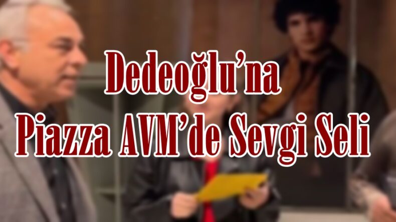 Dedeoğlu’na Piazza AVM’de Sevgi Seli.