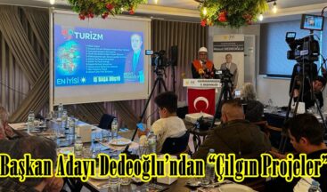 Başkan Adayı Dedeoğlu’ndan “Çılgın Projeler”