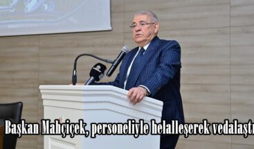 Başkan Mahçiçek, personeliyle helalleşerek vedalaştı.