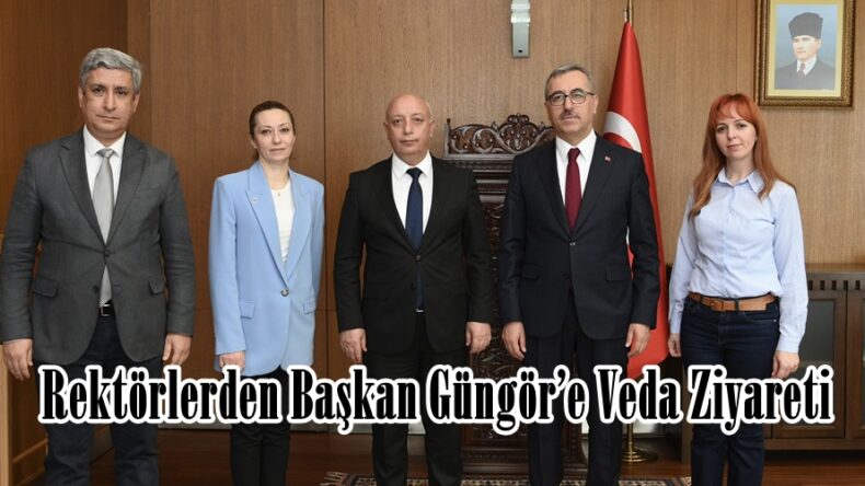 Rektörlerden Başkan Güngör’e Veda Ziyareti.