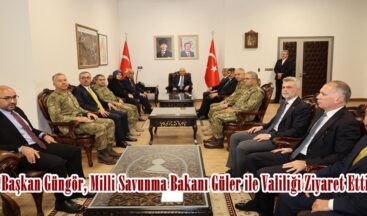 Başkan Güngör, Milli Savunma Bakanı Güler ile Valiliği Ziyaret Etti.