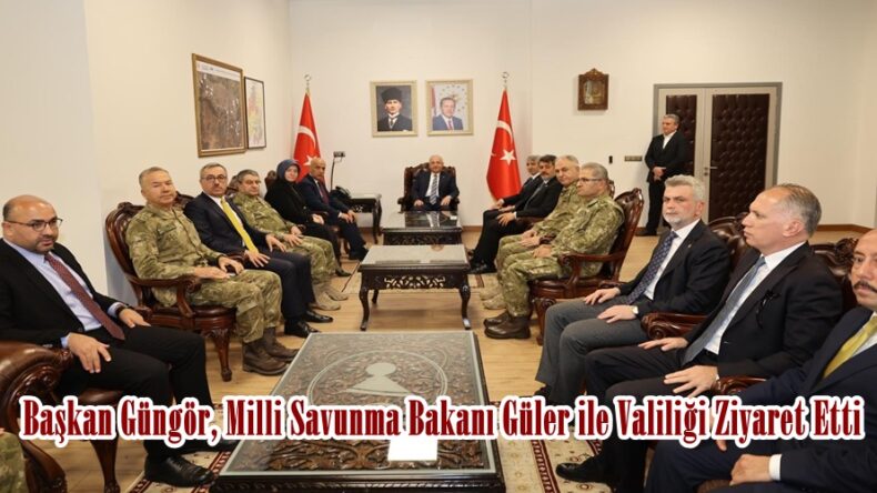 Başkan Güngör, Milli Savunma Bakanı Güler ile Valiliği Ziyaret Etti.