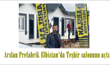 Arslan Prefabrik Elbistan’da Teşhir salonunu açtı.