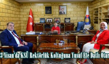 23 Nisan’da KSÜ Rektörlük Koltuğuna Yusuf Efe Datlı Oturdu.