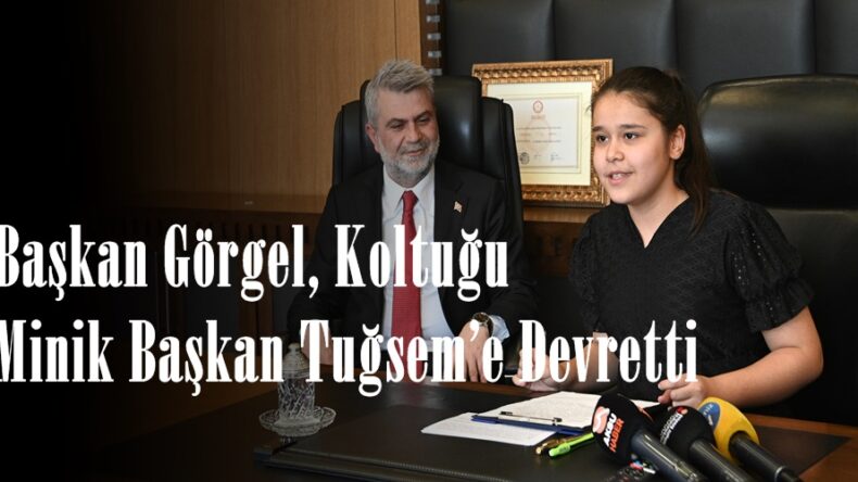 Başkan Görgel, Koltuğu Minik Başkan Tuğsem’e Devretti.