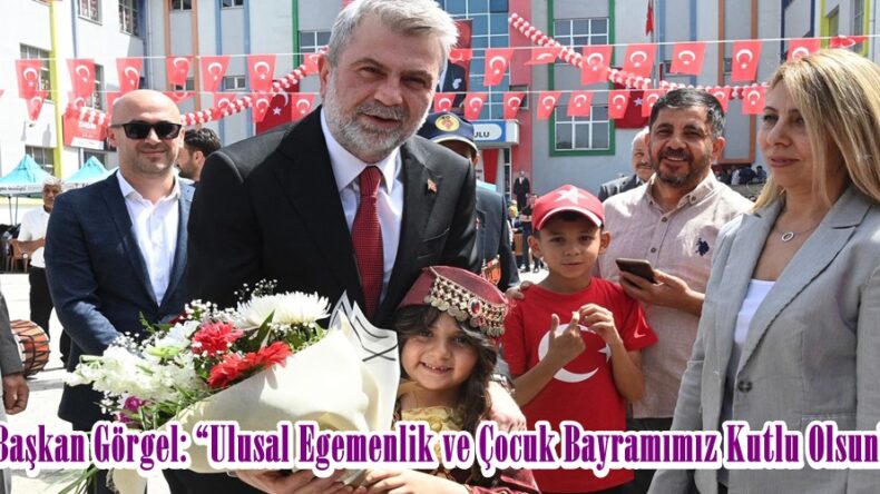Başkan Görgel: “Ulusal Egemenlik ve Çocuk Bayramımız Kutlu Olsun”