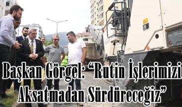 Başkan Görgel: “Rutin İşlerimizi Aksatmadan Sürdüreceğiz”