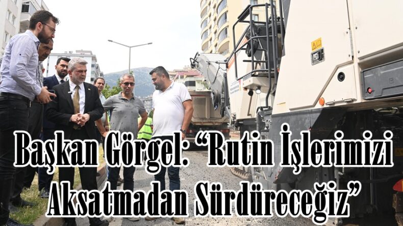 Başkan Görgel: “Rutin İşlerimizi Aksatmadan Sürdüreceğiz”
