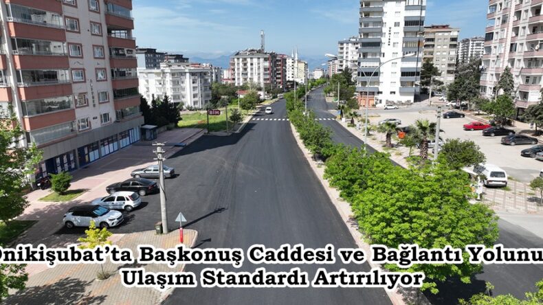 Onikişubat’ta Başkonuş Caddesi ve Bağlantı Yolunun Ulaşım Standardı Artırılıyor.