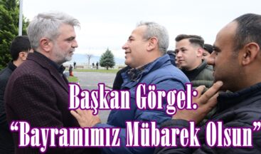 Başkan Görgel: “Bayramımız Mübarek Olsun”