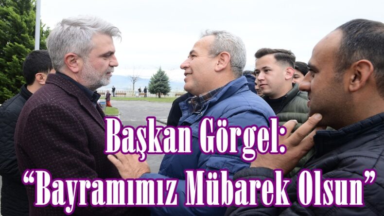 Başkan Görgel: “Bayramımız Mübarek Olsun”