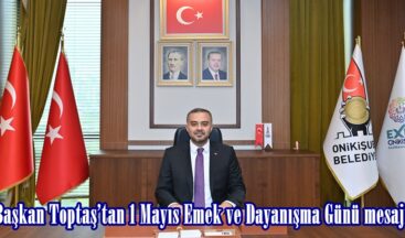 Başkan Toptaş’tan 1 Mayıs Emek ve Dayanışma Günü mesajı.
